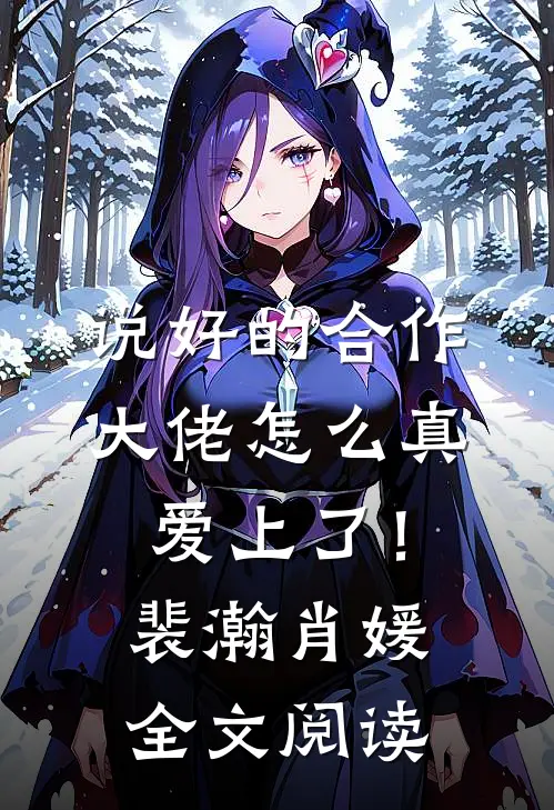 说好的合作，大佬怎么真爱上了！裴瀚肖媛全文阅读