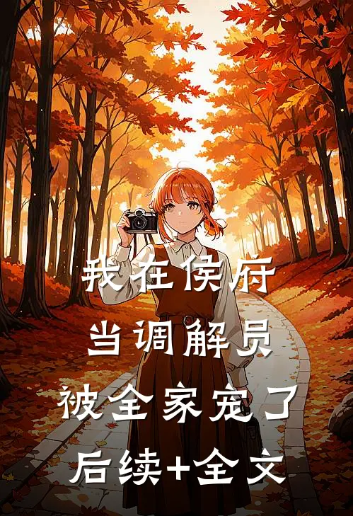 我在侯府当调解员，被全家宠了后续+全文