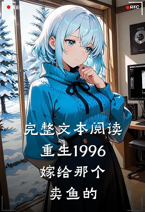 完整文本阅读重生1996，嫁给那个卖鱼的