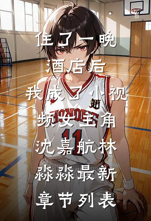 住了一晚酒店后，我成了小视频女主角沈嘉航林淼淼最新章节列表