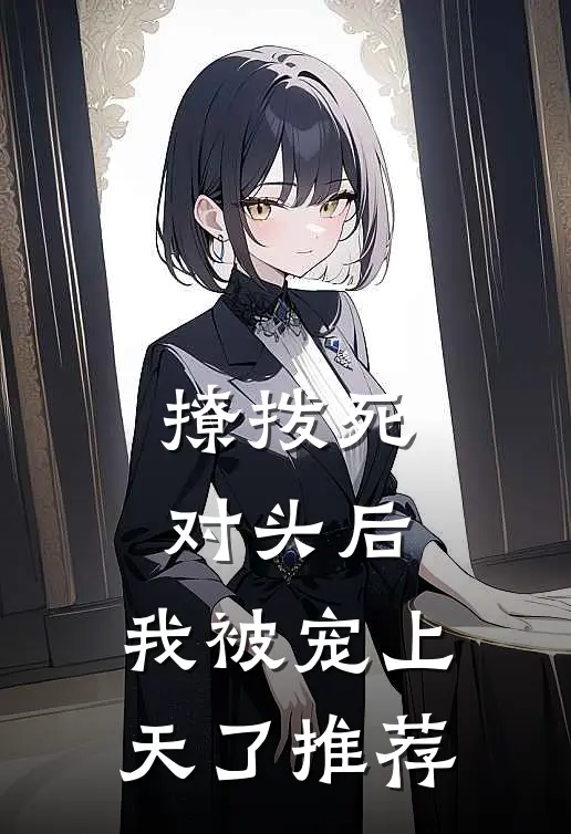 撩拨死对头后，我被宠上天了推荐