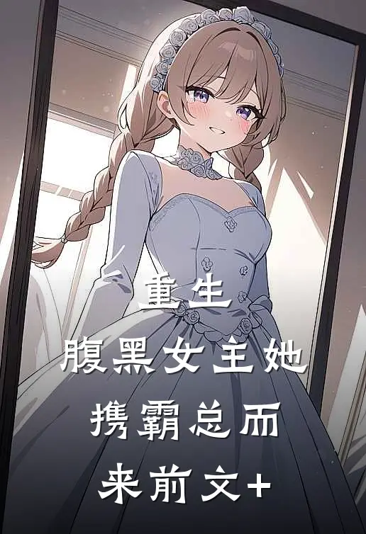 重生：腹黑女主她携霸总而来前文+