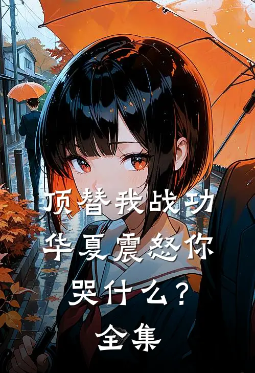 顶替我战功，华夏震怒你哭什么？全集