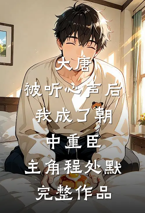 大唐:被听心声后,我成了朝中重臣,主角程处默完整作品