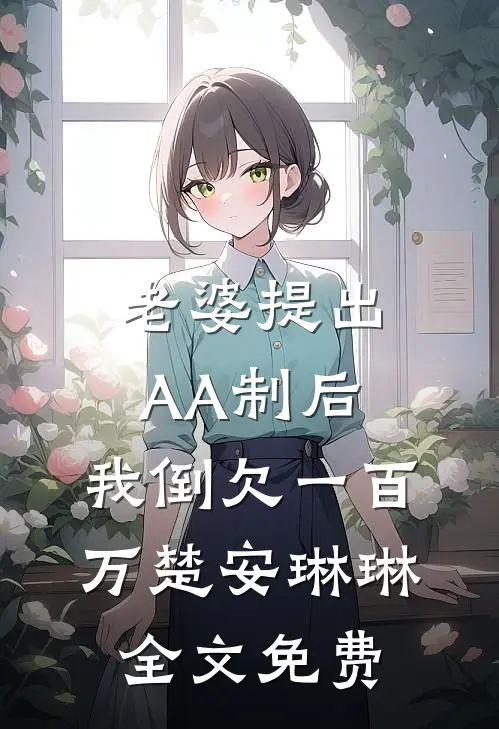 老婆提出AA制后，我倒欠一百万楚安琳琳全文免费
