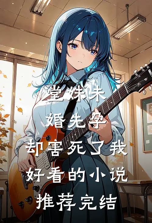 堂妹未婚先孕，却害死了我好看的小说推荐完结