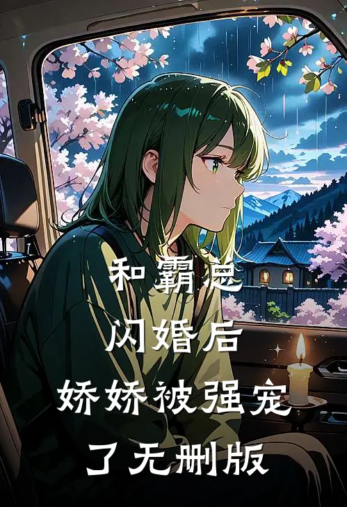 和霸总闪婚后，娇娇被强宠了无删版