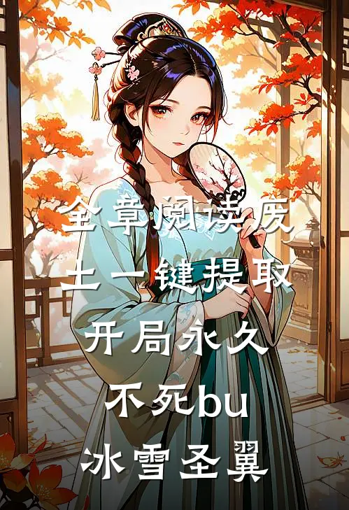 全章阅读废土一键提取开局永久不死bu 冰雪圣翼