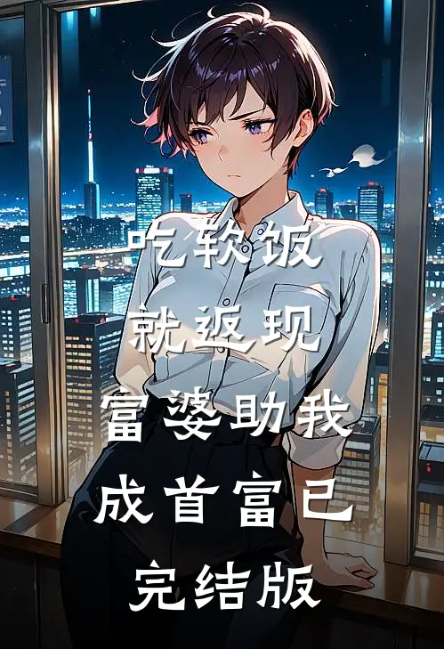 吃软饭就返现，富婆助我成首富已完结版