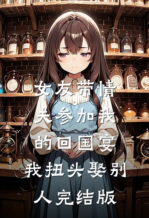 女友带情夫参加我的回国宴，我扭头娶别人完结版