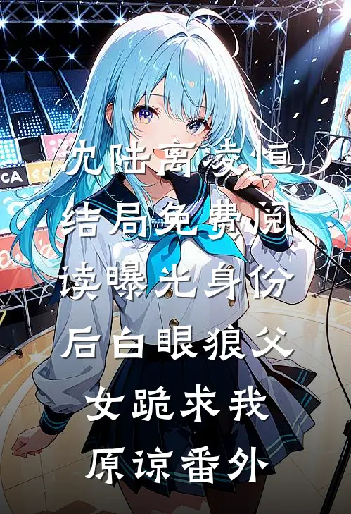 沈陆离凌恒结局免费阅读曝光身份后白眼狼父女跪求我原谅番外