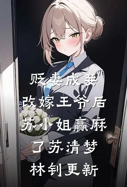 贬妻成妾：改嫁王爷后苏小姐赢麻了苏清梦林钊更新