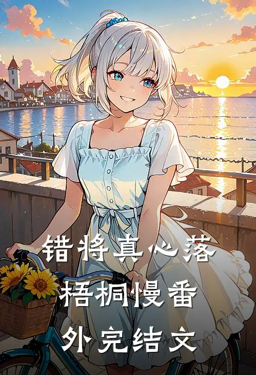 错将真心落梧桐慢 番外完结文