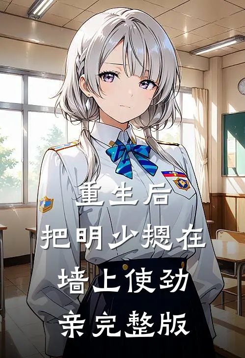 重生后，把明少摁在墙上使劲亲完整版