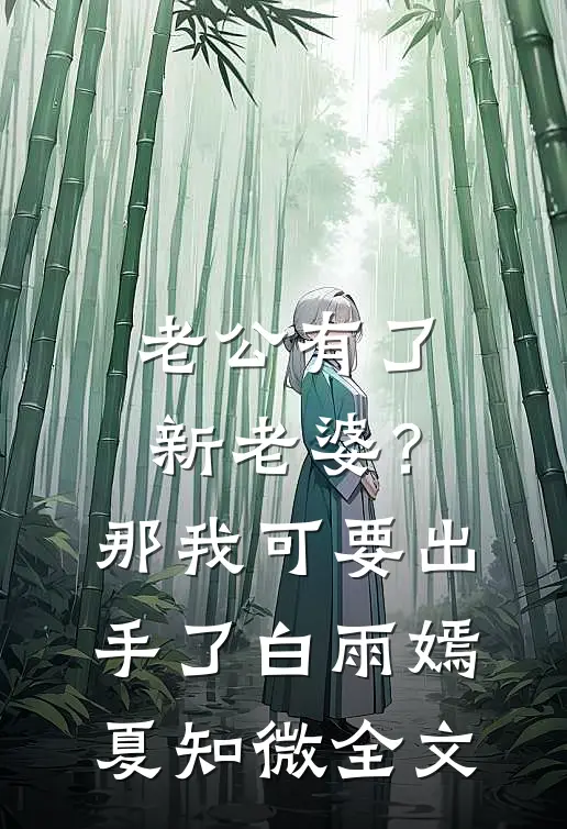 老公有了新老婆？那我可要出手了白雨嫣夏知微全文