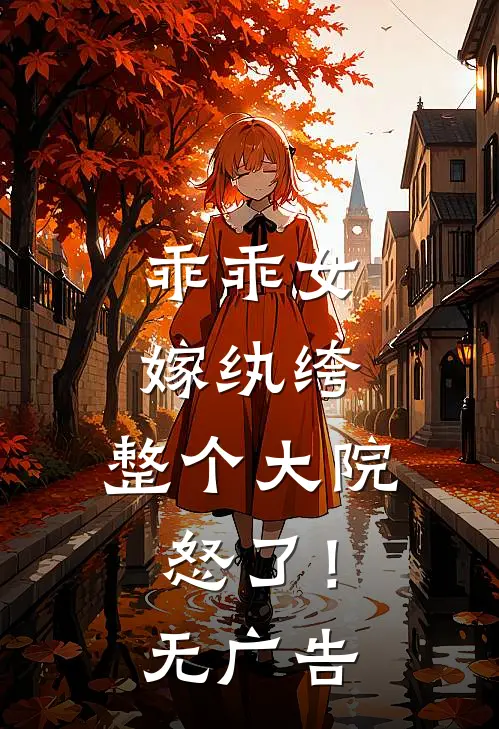 乖乖女嫁纨绔，整个大院怒了！无广告