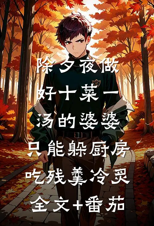 除夕夜做好十菜一汤的婆婆，只能躲厨房吃残羹冷炙全文+番茄