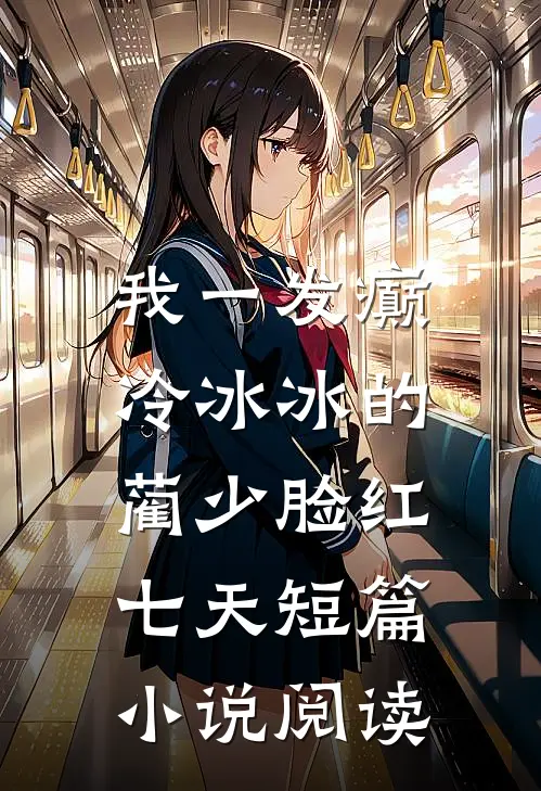我一发癫，冷冰冰的蔺少脸红七天短篇小说阅读