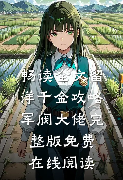 畅读全文留洋千金攻略军阀大佬完整版免费在线阅读