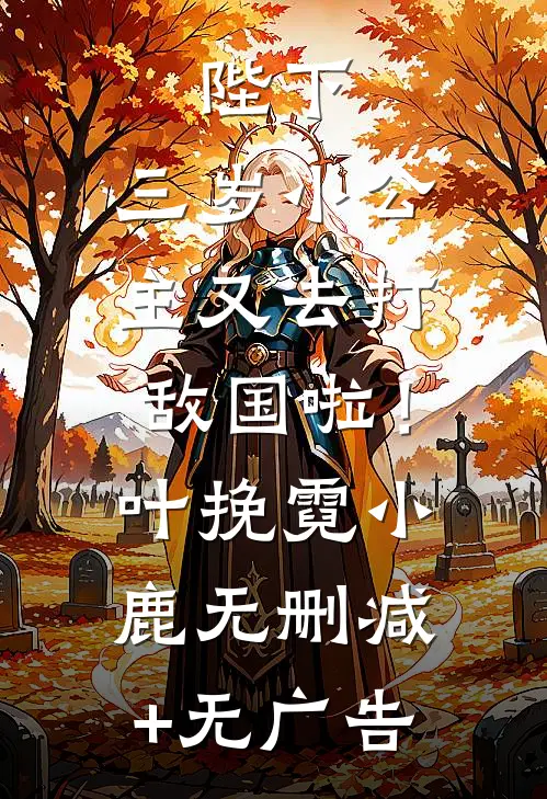 陛下，三岁小公主又去打敌国啦！叶挽霓小鹿无删减+无广告