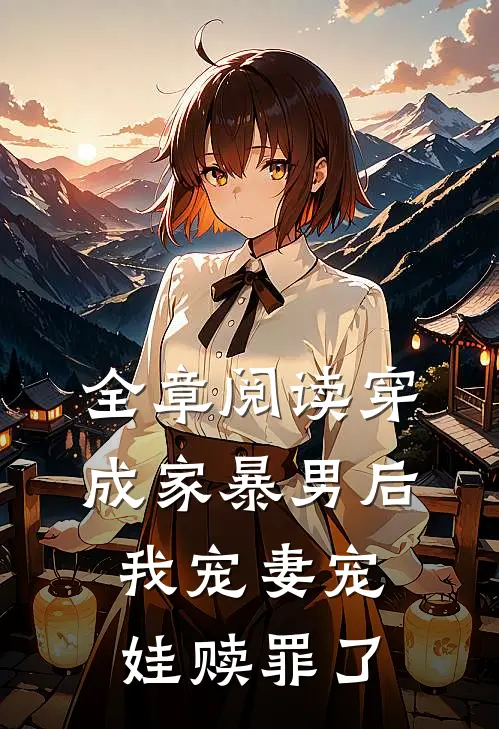 全章阅读穿成家暴男后,我宠妻宠娃赎罪了
