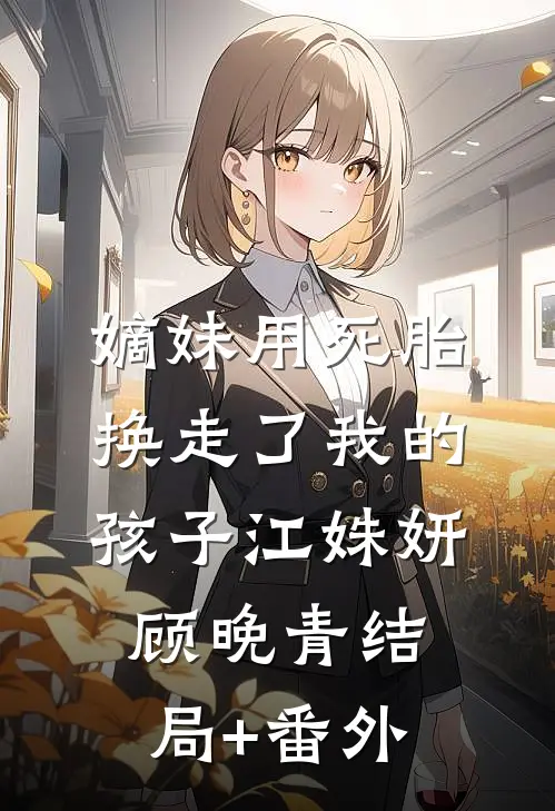 嫡妹用死胎换走了我的孩子江姝妍顾晚青结局+番外