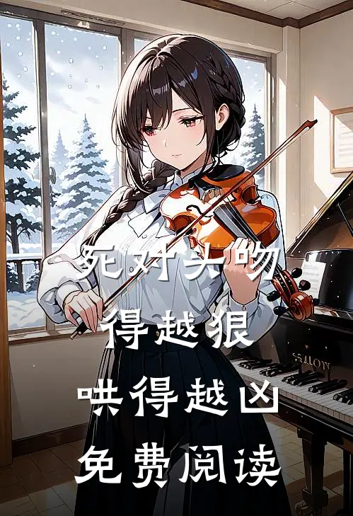 死对头吻得越狠，哄得越凶免费阅读