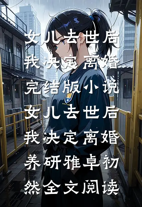女儿去世后，我决定离婚完结版小说_女儿去世后，我决定离婚养研雅卓初然全文阅读