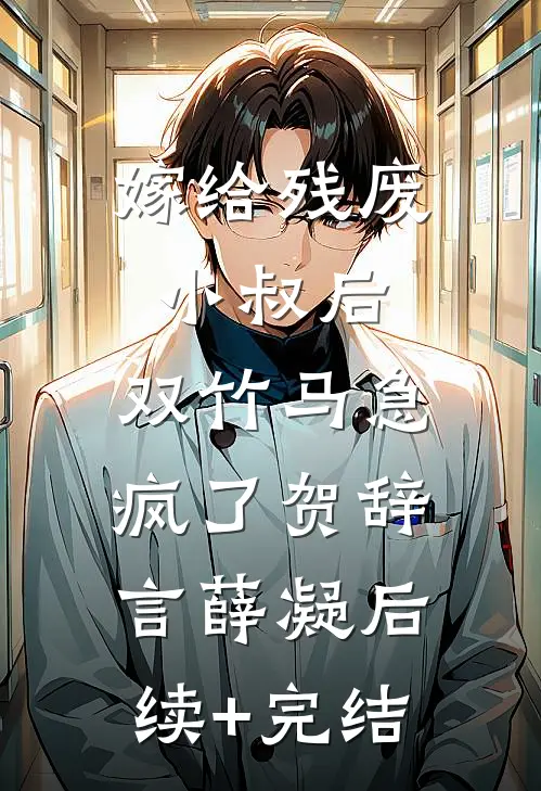 嫁给残废小叔后，双竹马急疯了贺辞言薛凝后续+完结