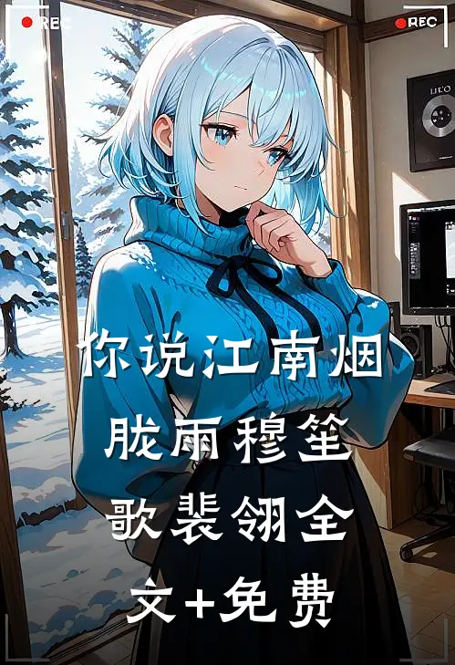 你说江南烟胧雨穆笙歌裴翎全文+免费