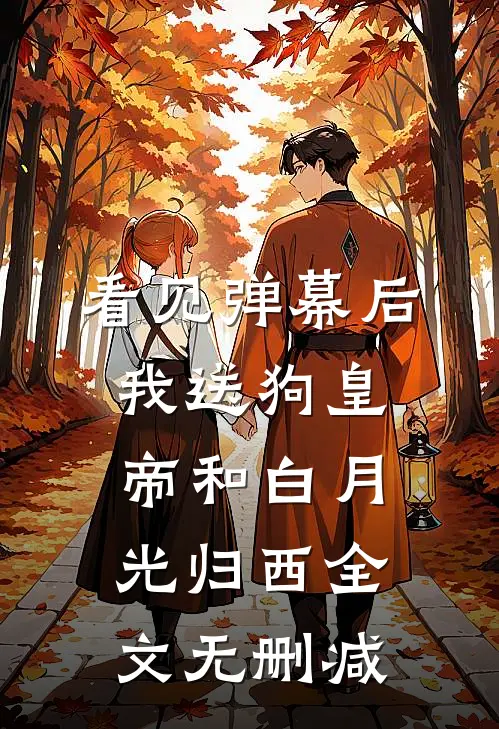看见弹幕后，我送狗皇帝和白月光归西全文无删减