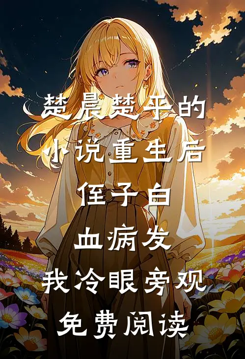 楚晨楚平的小说重生后，侄子白血病发，我冷眼旁观免费阅读