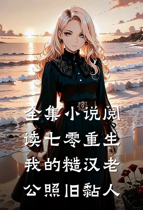 全集小说阅读七零重生：我的糙汉老公照旧黏人
