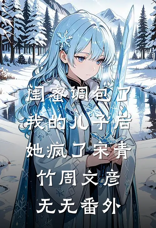 闺蜜调包了我的儿子后，她疯了宋青竹周文彦无无 番外