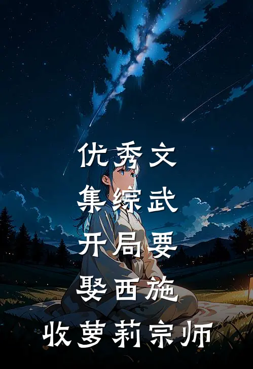 优秀文集综武：开局要娶西施，收萝莉宗师