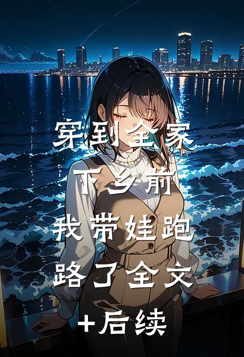 穿到全家下乡前，我带娃跑路了全文+后续
