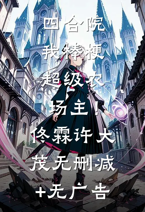 四合院：我棒梗，超级农场主！佟霖许大茂无删减+无广告