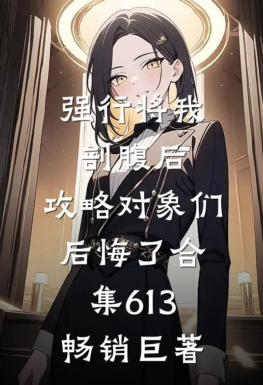 强行将我剖腹后，攻略对象们后悔了合集613畅销巨著