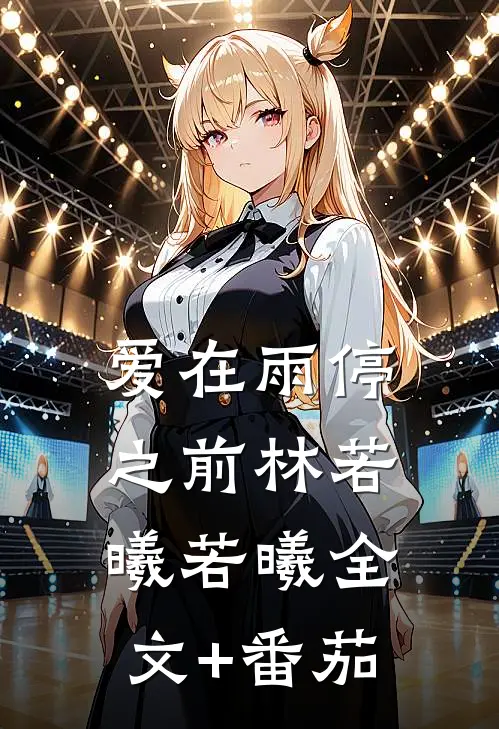 爱在雨停之前林若曦若曦全文+番茄