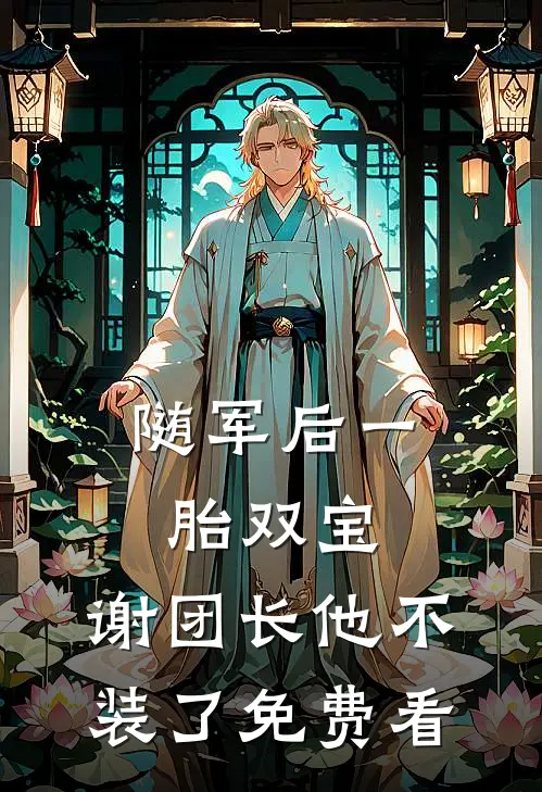 随军后一胎双宝，谢团长他不装了免费看