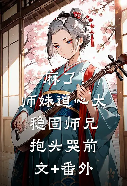 麻了！师妹道心太稳固，师兄抱头哭前文+番外