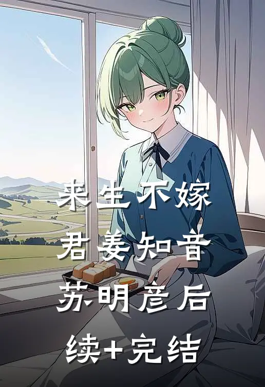 来生不嫁君姜知音苏明彦后续+完结