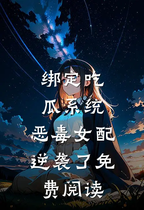 绑定吃瓜系统，恶毒女配逆袭了免费阅读