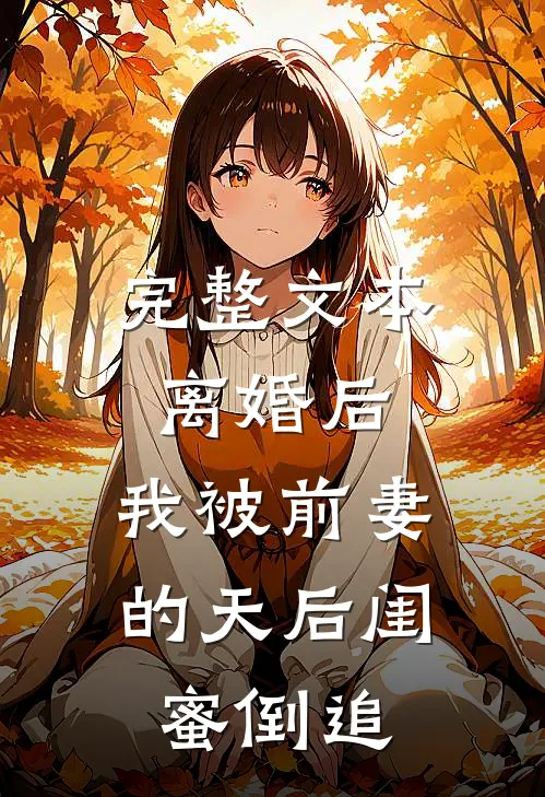 完整文本离婚后：我被前妻的天后闺蜜倒追
