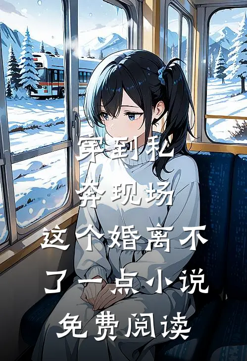 穿到私奔现场，这个婚离不了一点小说免费阅读