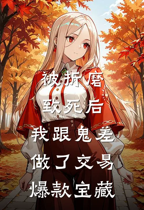 被折磨致死后，我跟鬼差做了交易爆款宝藏