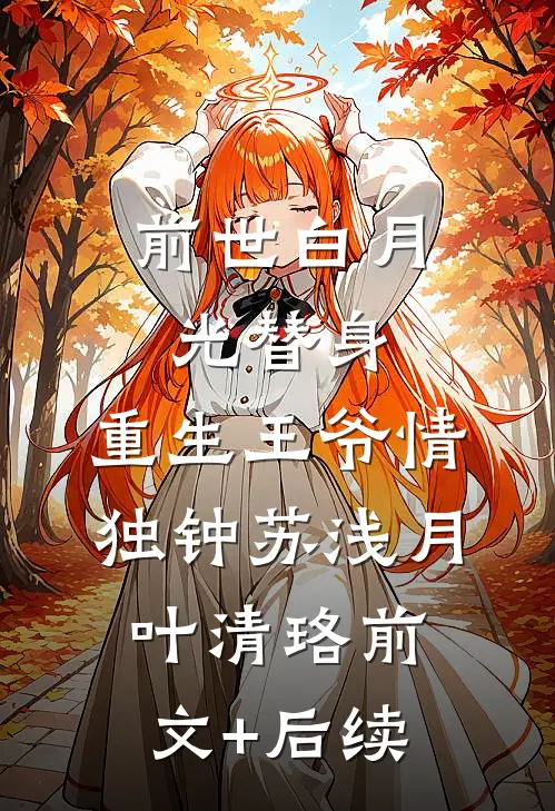 前世白月光替身，重生王爷情独钟苏浅月叶清珞前文+后续