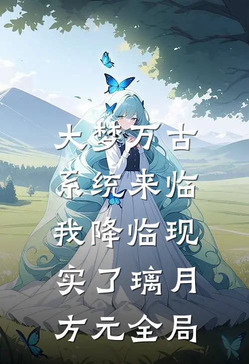 大梦万古，系统来临，我降临现实了璃月方元全局
