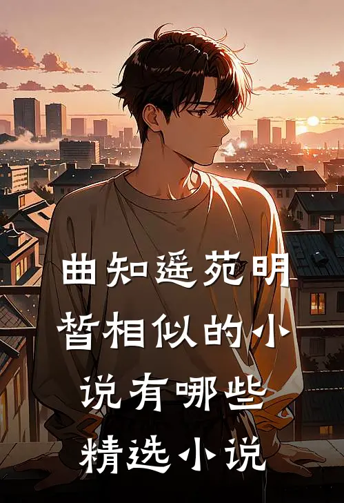 曲知遥苑明皙相似的小说有哪些精选小说