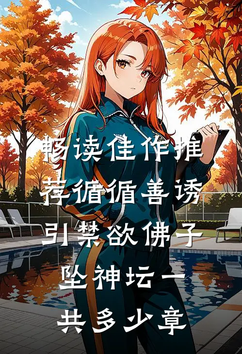 畅读佳作推荐循循善诱,引禁欲佛子坠神坛一共多少章